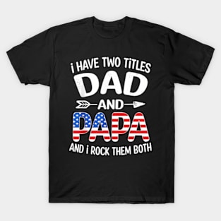 I Have Two Titles Dad And Papa American Flag Father Day T-Shirt